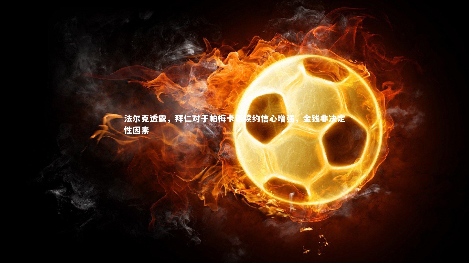 mk体育官网_法尔克透露，拜仁对于帕梅卡诺续约信心增强，金钱非决定性因素