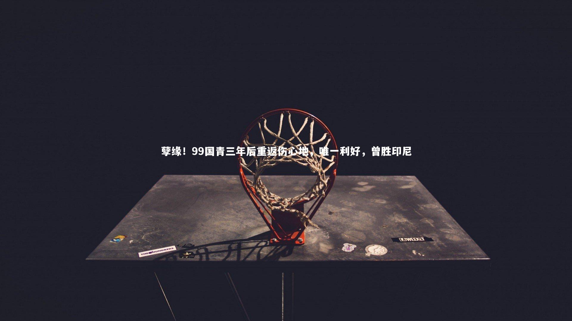 孽缘！99国青三年后重返伤心地，唯一利好，曾胜印尼